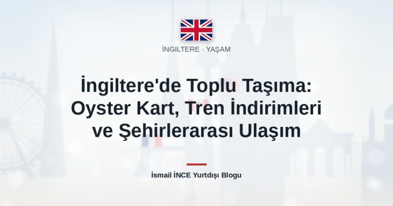 İngiltere’de Toplu Taşıma: Oyster Kart, Tren İndirimleri ve Şehirlerarası Ulaşım