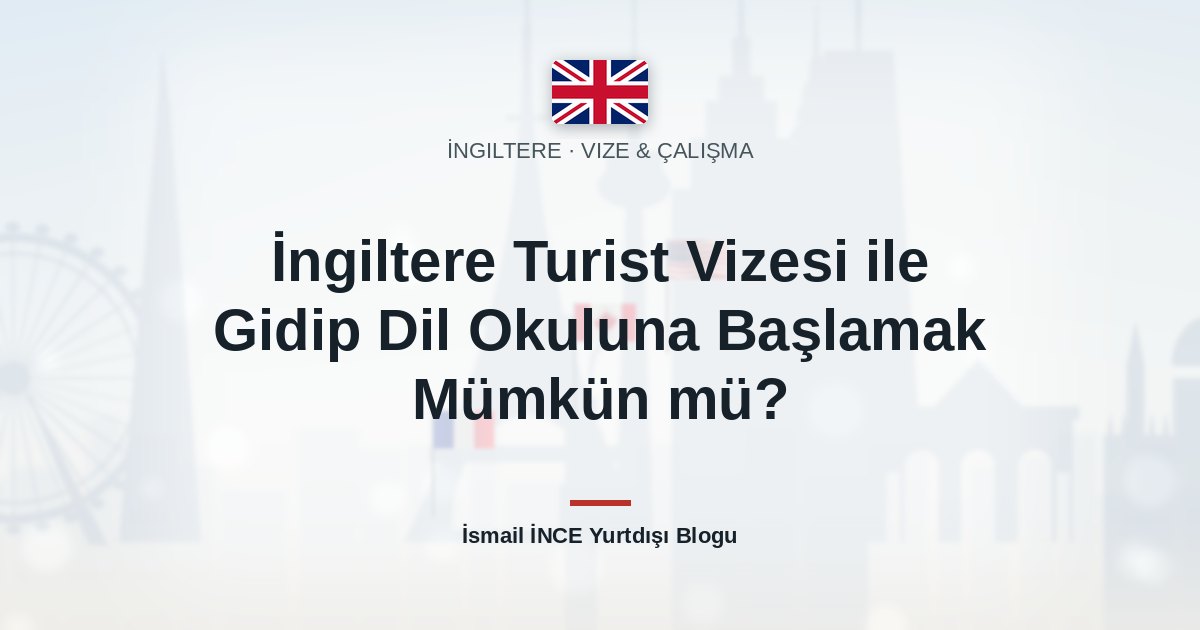 İngiltere Turist Vizesi ile Gidip Dil Okuluna Başlamak Mümkün mü?