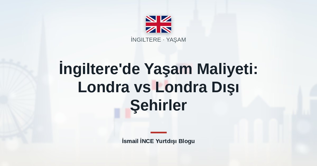İngiltere’de Yaşam Maliyeti: Londra vs Londra Dışı Şehirler