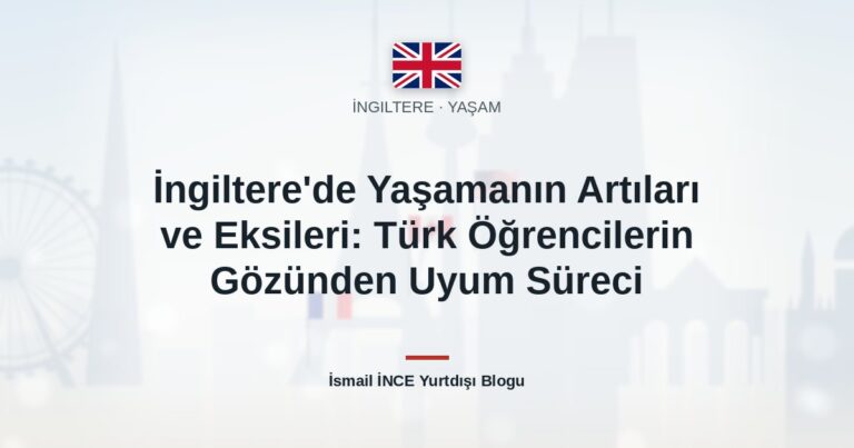 İngiltere’de Yaşamanın Artıları ve Eksileri: Türk Öğrencilerin Gözünden Uyum Süreci