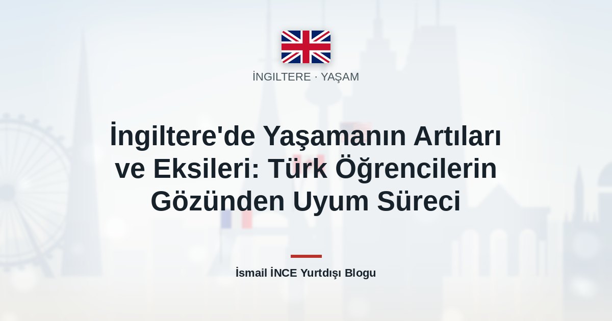 İngiltere’de Yaşamanın Artıları ve Eksileri: Türk Öğrencilerin Gözünden Uyum Süreci