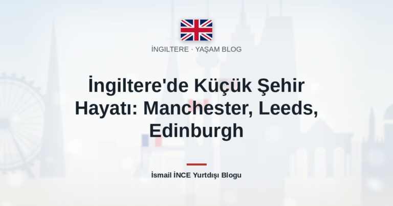 İngiltere’de Küçük Şehir Hayatı: Manchester, Leeds, Edinburgh
