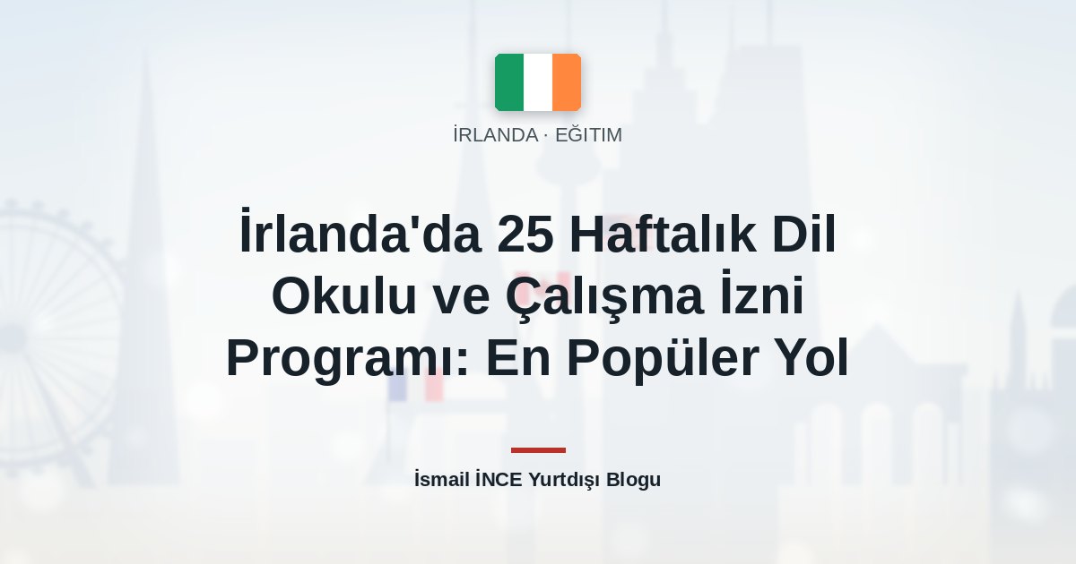 İrlanda’da 25 Haftalık Dil Okulu ve Çalışma İzni Programı: En Popüler Yol