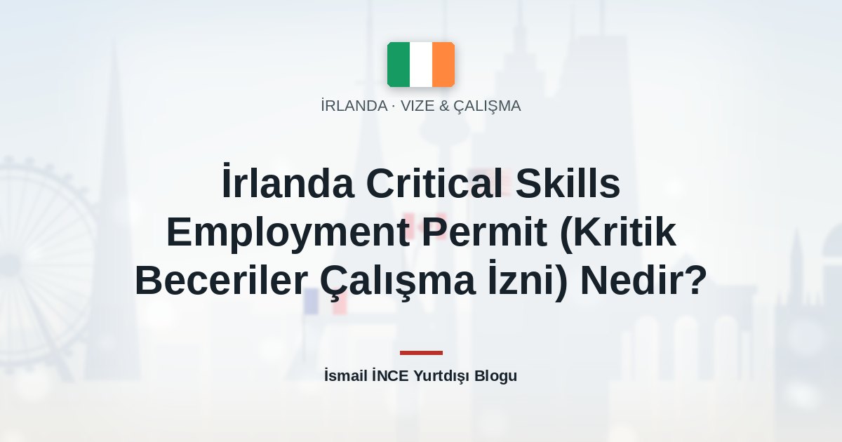 İrlanda Critical Skills Employment Permit (Kritik Beceriler Çalışma İzni) Nedir?