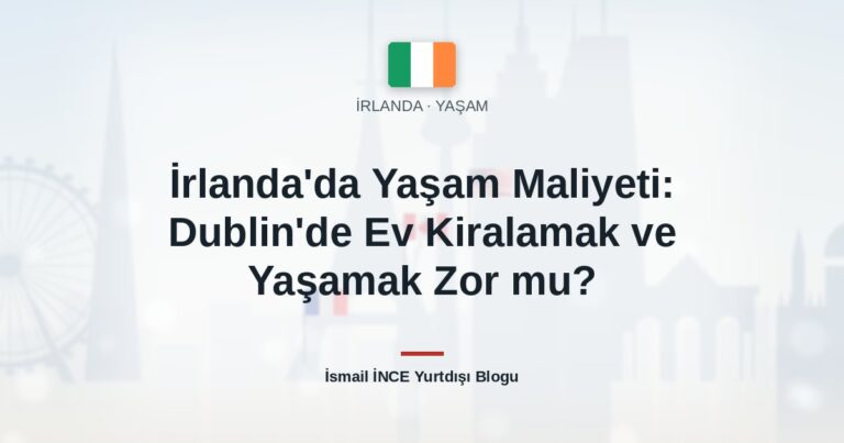 İrlanda’da Yaşam Maliyeti: Dublin’de Ev Kiralamak ve Yaşamak Zor mu?