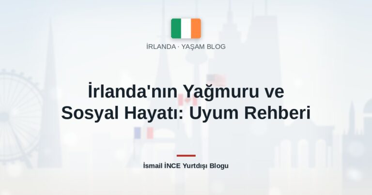 İrlanda’nın Yağmuru ve Sosyal Hayatı: Uyum Rehberi