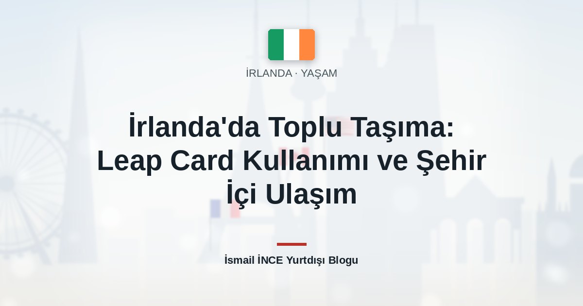 İrlanda’da Toplu Taşıma: Leap Card Kullanımı ve Şehir İçi Ulaşım