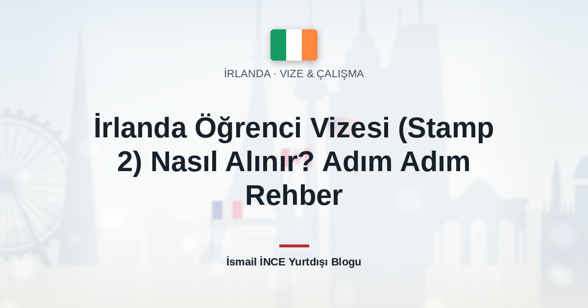 İrlanda Öğrenci Vizesi (Stamp 2) Nasıl Alınır? Adım Adım Rehber