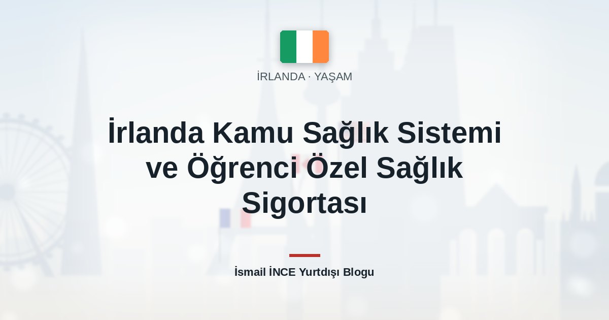 İrlanda Kamu Sağlık Sistemi ve Öğrenci Özel Sağlık Sigortası
