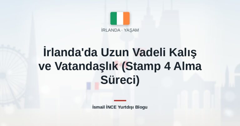 İrlanda’da Uzun Vadeli Kalış ve Vatandaşlık (Stamp 4 Alma Süreci)