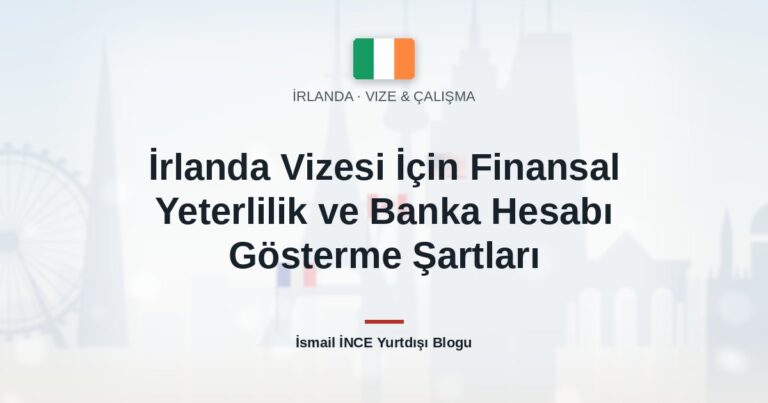 İrlanda Vizesi İçin Finansal Yeterlilik ve Banka Hesabı Gösterme Şartları