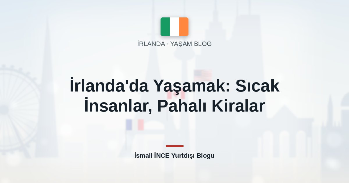 İrlanda’da Yaşamak: Sıcak İnsanlar, Pahalı Kiralar