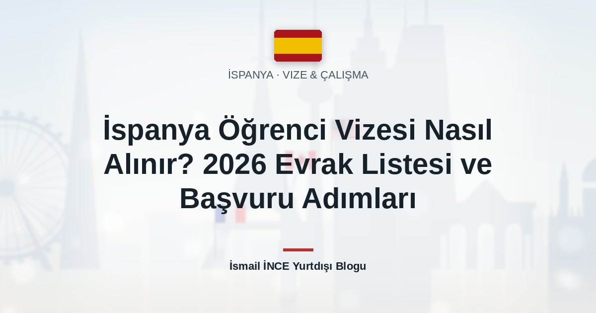 İspanya Öğrenci Vizesi Nasıl Alınır? 2026 Evrak Listesi ve Başvuru Adımları
