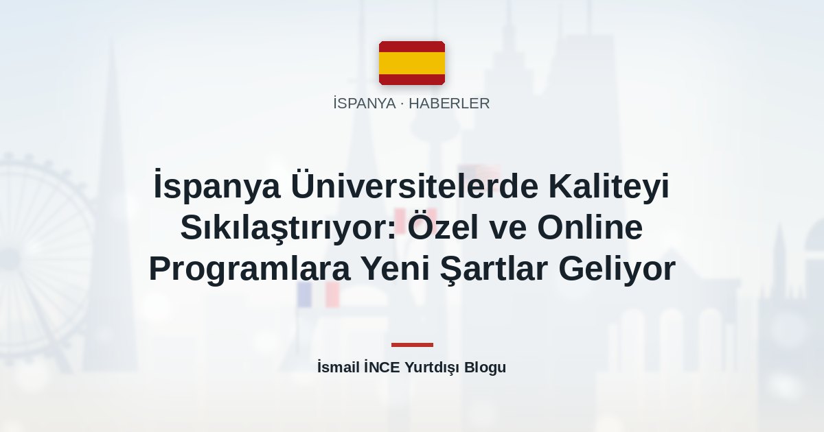 İspanya Üniversitelerde Kaliteyi Sıkılaştırıyor: Özel ve Online Programlara Yeni Şartlar Geliyor