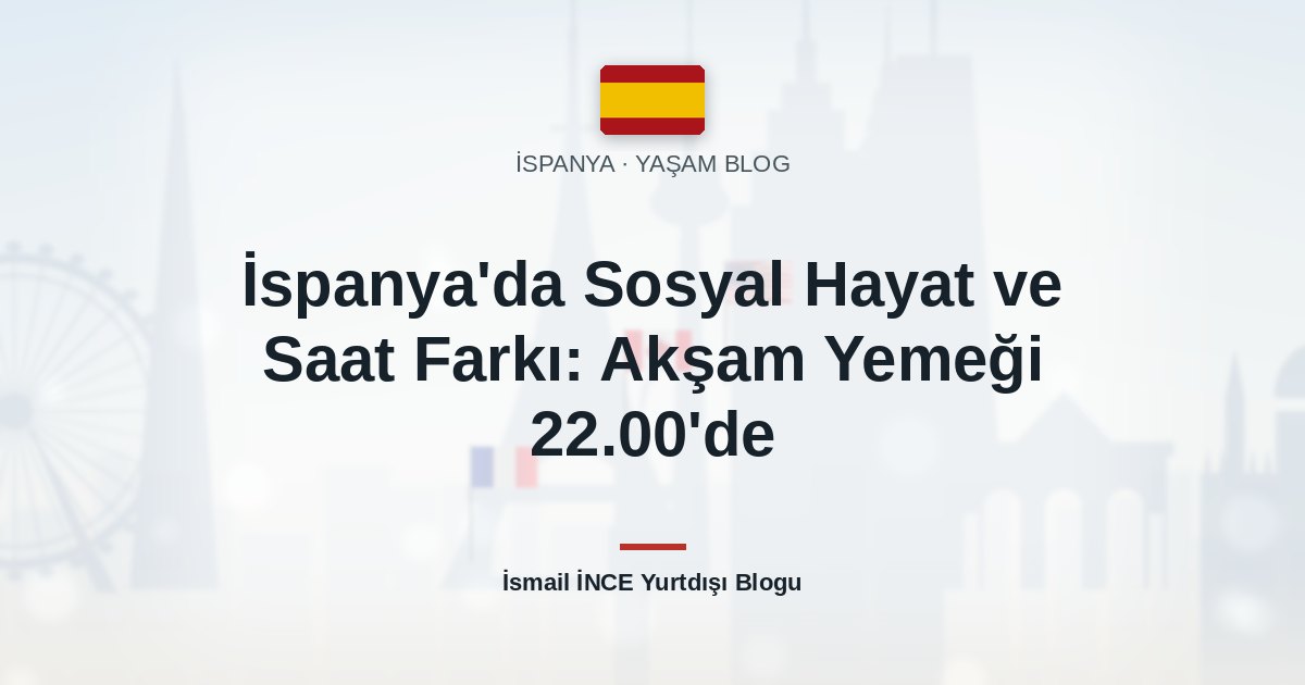 İspanya’da Sosyal Hayat ve Saat Farkı: Akşam Yemeği 22.00’de