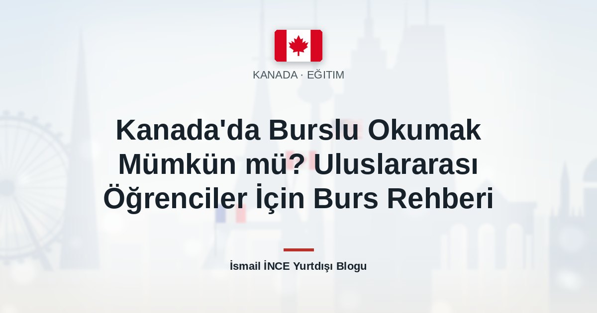 Kanada’da Burslu Okumak Mümkün mü? Uluslararası Öğrenciler İçin Burs Rehberi