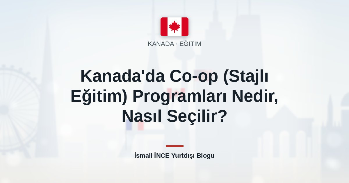 Kanada’da Co-op (Stajlı Eğitim) Programları Nedir, Nasıl Seçilir?