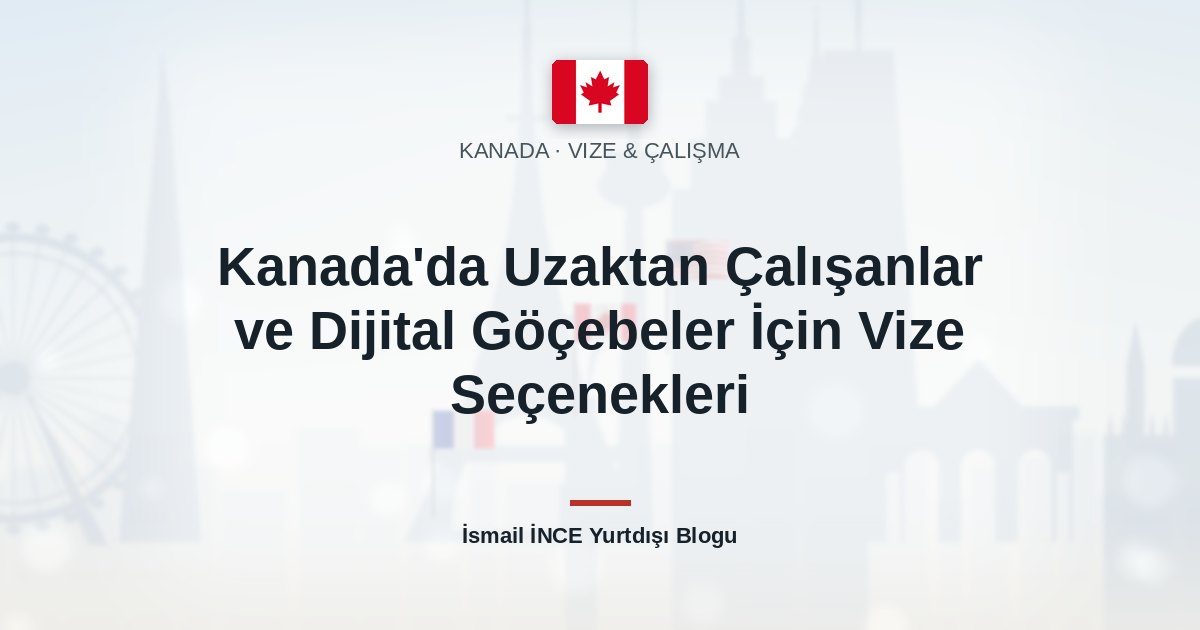 Kanada’da Uzaktan Çalışanlar ve Dijital Göçebeler İçin Vize Seçenekleri
