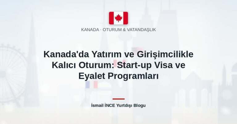 Kanada’da Yatırım ve Girişimcilikle Kalıcı Oturum: Start-up Visa ve Eyalet Programları