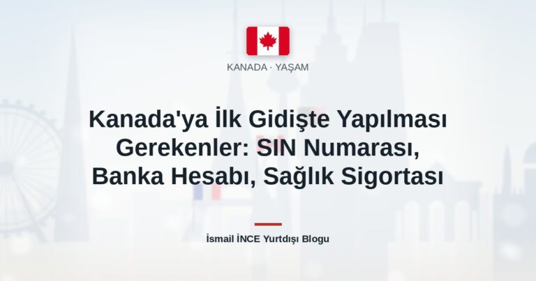 Kanada’ya İlk Gidişte Yapılması Gerekenler: SIN Numarası, Banka Hesabı, Sağlık Sigortası