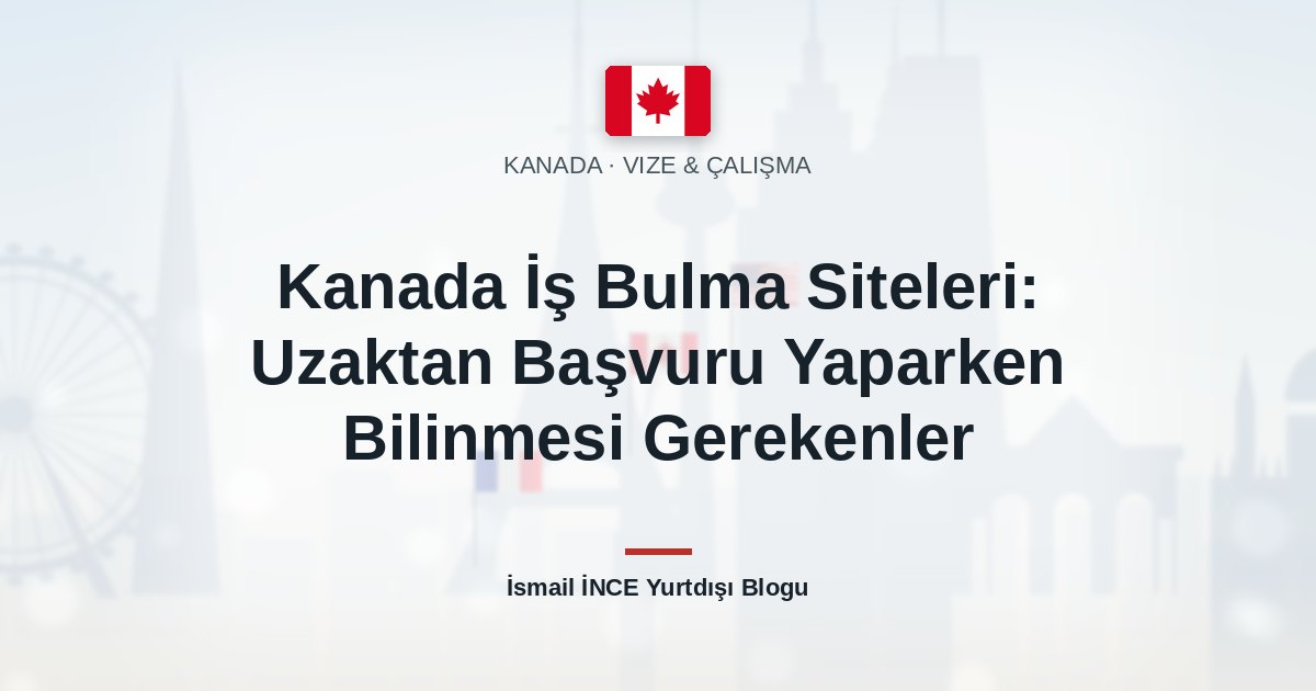 Kanada İş Bulma Siteleri: Uzaktan Başvuru Yaparken Bilinmesi Gerekenler