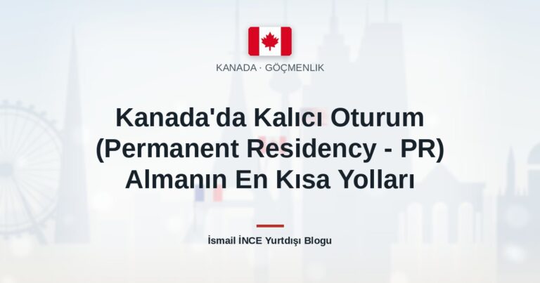 Kanada’da Kalıcı Oturum (Permanent Residency – PR) Almanın En Kısa Yolları