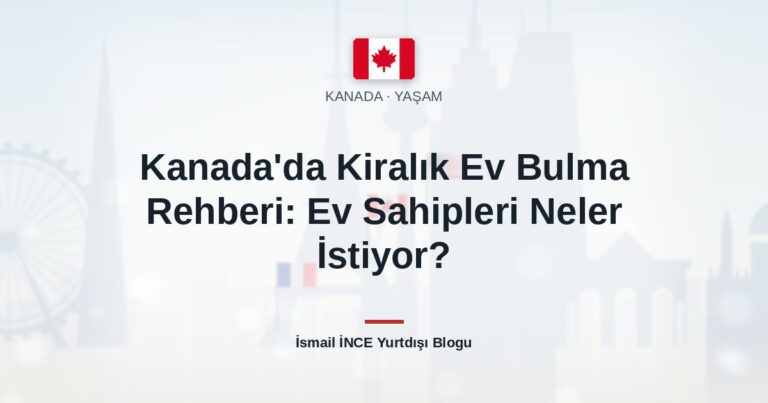 Kanada’da Kiralık Ev Bulma Rehberi: Ev Sahipleri Neler İstiyor?