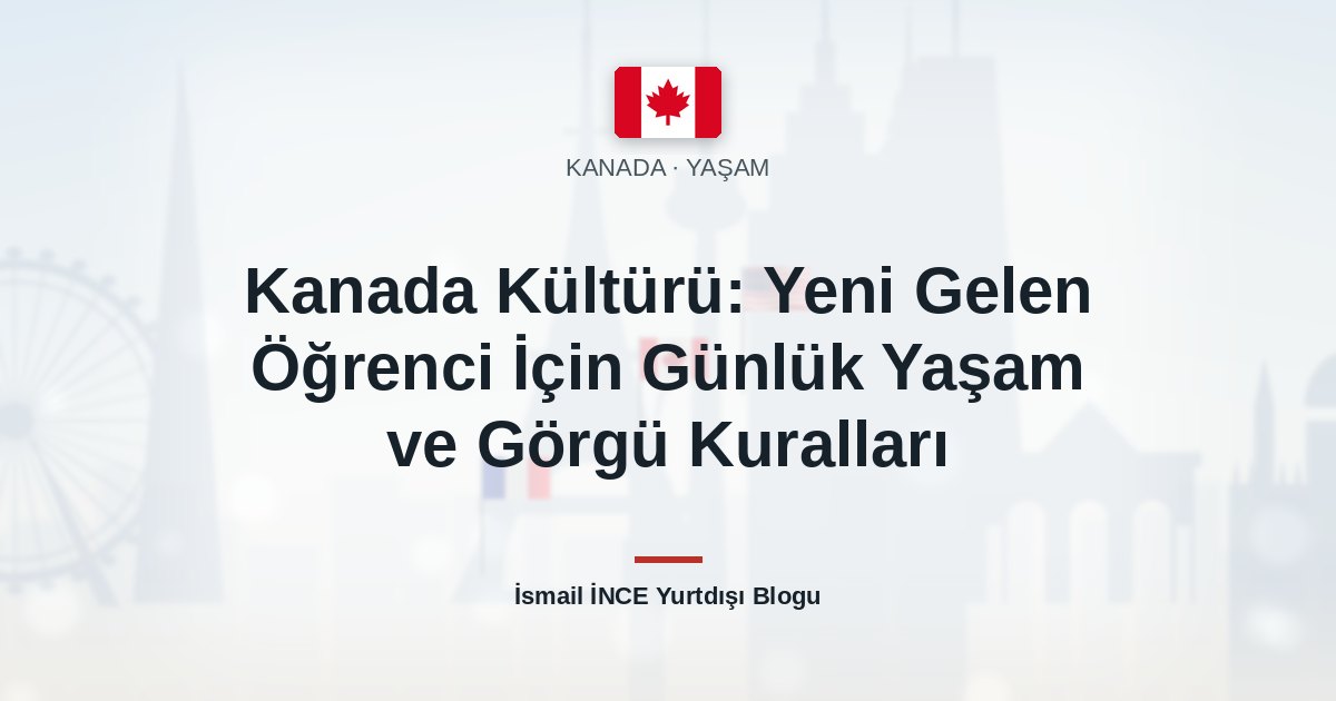 Kanada Kültürü: Yeni Gelen Öğrenci İçin Günlük Yaşam ve Görgü Kuralları