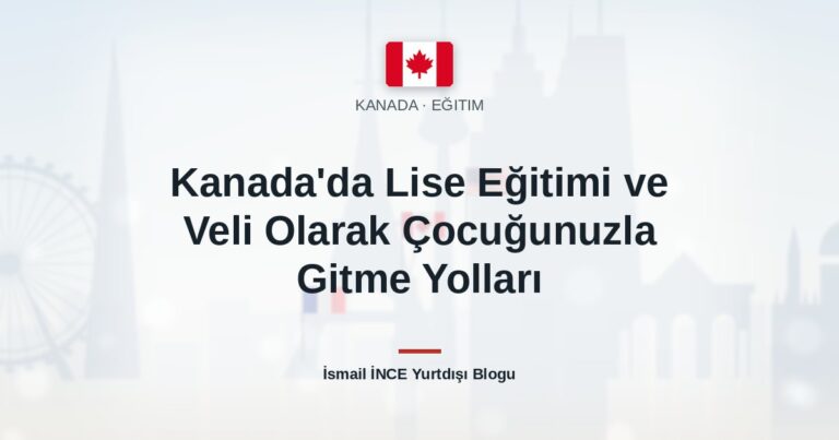 Kanada’da Lise Eğitimi ve Veli Olarak Çocuğunuzla Gitme Yolları
