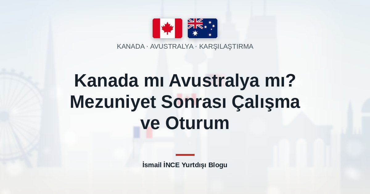 Kanada mı Avustralya mı? Mezuniyet Sonrası Çalışma ve Oturum