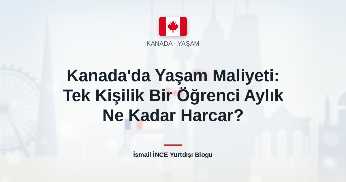 Kanada’da Yaşam Maliyeti: Tek Kişilik Bir Öğrenci Aylık Ne Kadar Harcar?