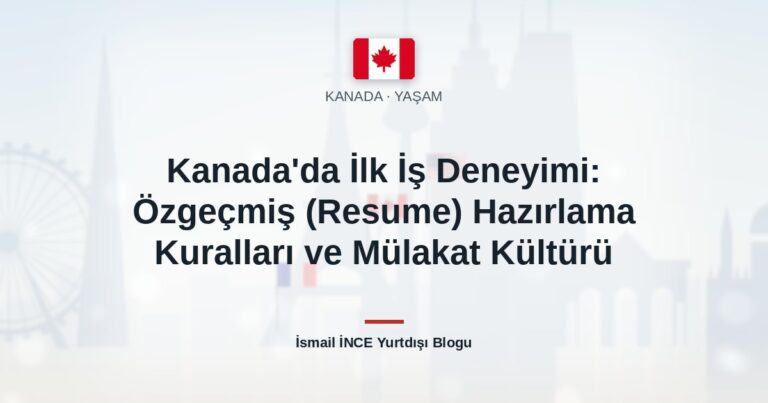 Kanada’da İlk İş Deneyimi: Özgeçmiş (Resume) Hazırlama Kuralları ve Mülakat Kültürü