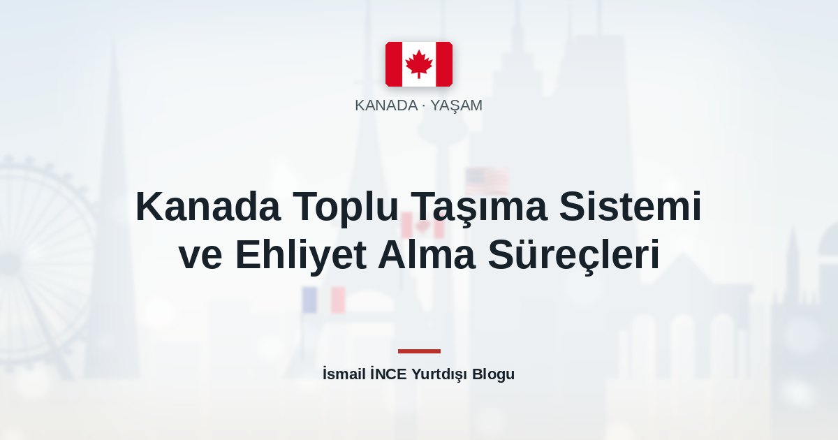 Kanada Toplu Taşıma Sistemi ve Ehliyet Alma Süreçleri