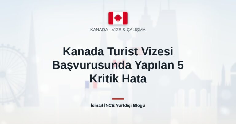 Kanada Turist Vizesi Başvurusunda Yapılan 5 Kritik Hata