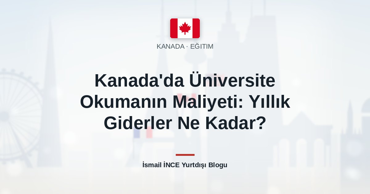 Kanada’da Üniversite Okumanın Maliyeti: Yıllık Giderler Ne Kadar?