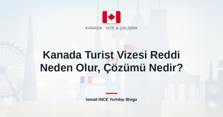 Kanada Turist Vizesi Reddi Neden Olur, Çözümü Nedir?