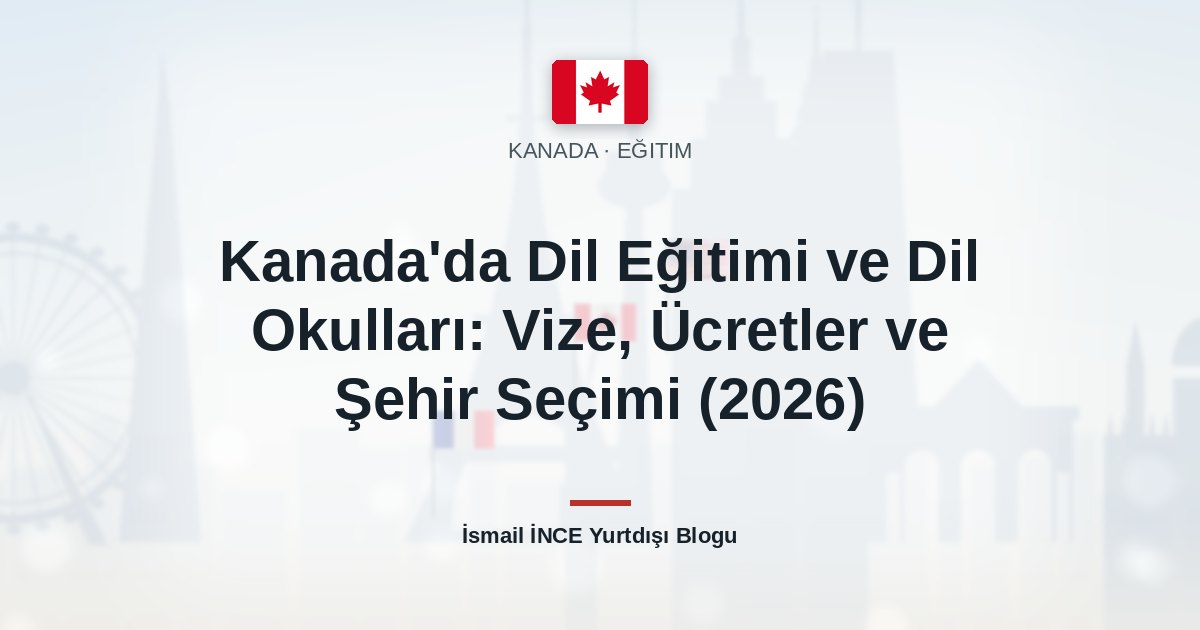 Kanada’da Dil Eğitimi ve Dil Okulları: Vize, Ücretler ve Şehir Seçimi (2026)