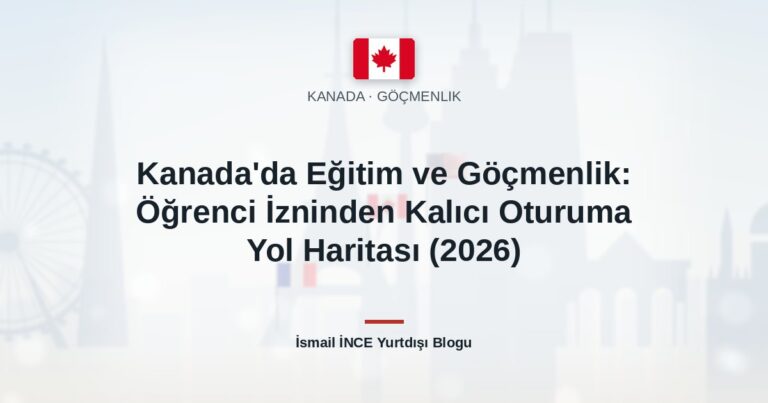 Kanada’da Eğitim ve Göçmenlik: Öğrenci İzninden Kalıcı Oturuma Yol Haritası (2026)