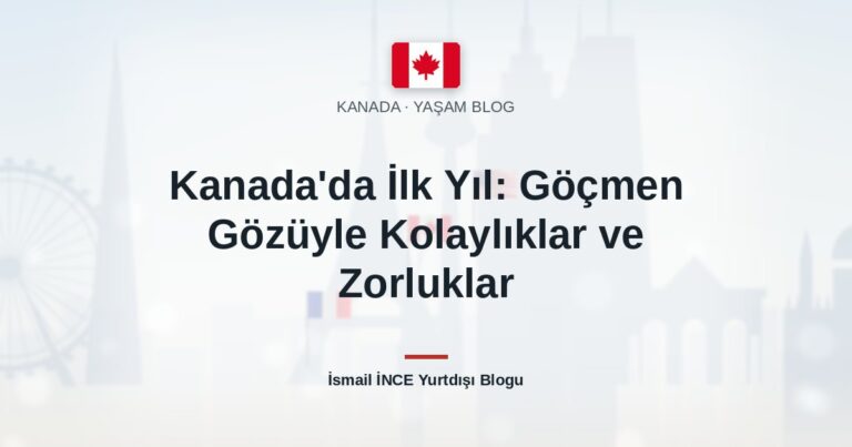 Kanada’da İlk Yıl: Göçmen Gözüyle Kolaylıklar ve Zorluklar