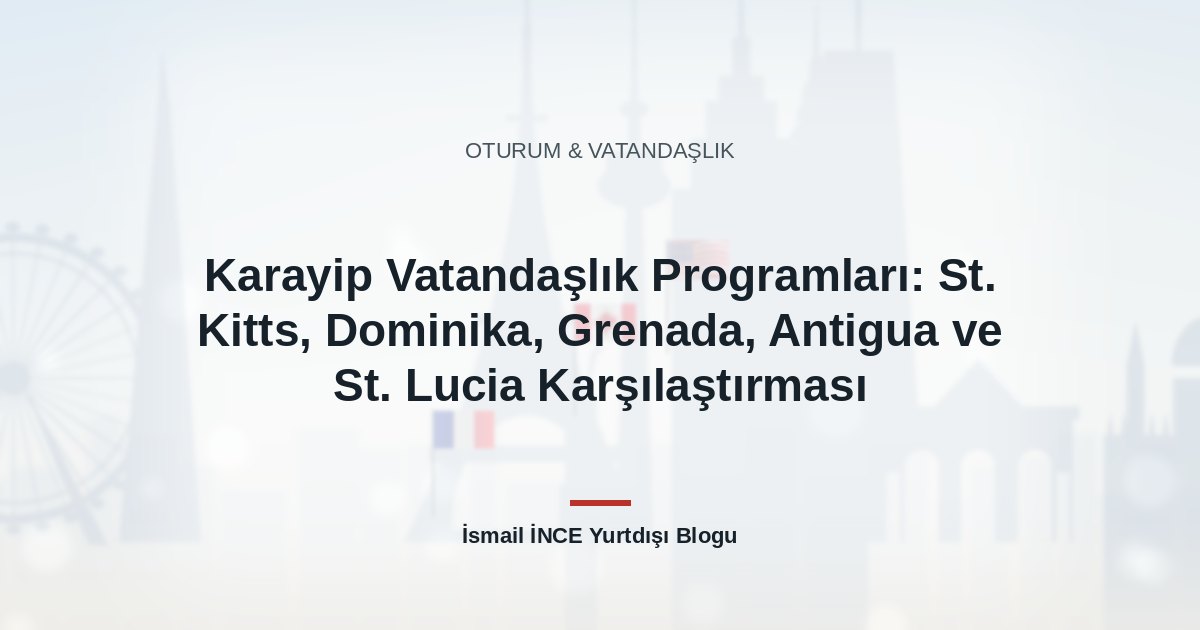 Karayip Vatandaşlık Programları: St. Kitts, Dominika, Grenada, Antigua ve St. Lucia Karşılaştırması