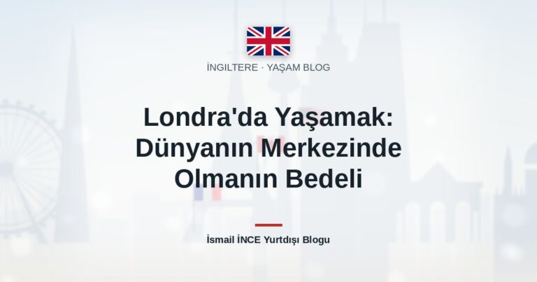 Londra’da Yaşamak: Dünyanın Merkezinde Olmanın Bedeli
