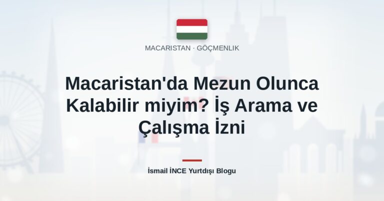 Macaristan’da Mezun Olunca Kalabilir miyim? İş Arama ve Çalışma İzni