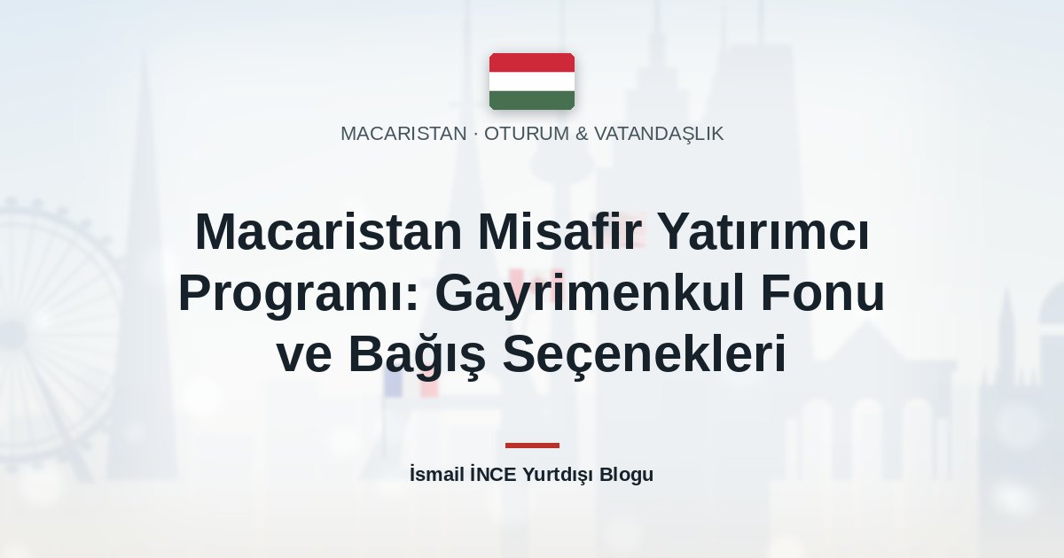 Macaristan Misafir Yatırımcı Programı: Gayrimenkul Fonu ve Bağış Seçenekleri