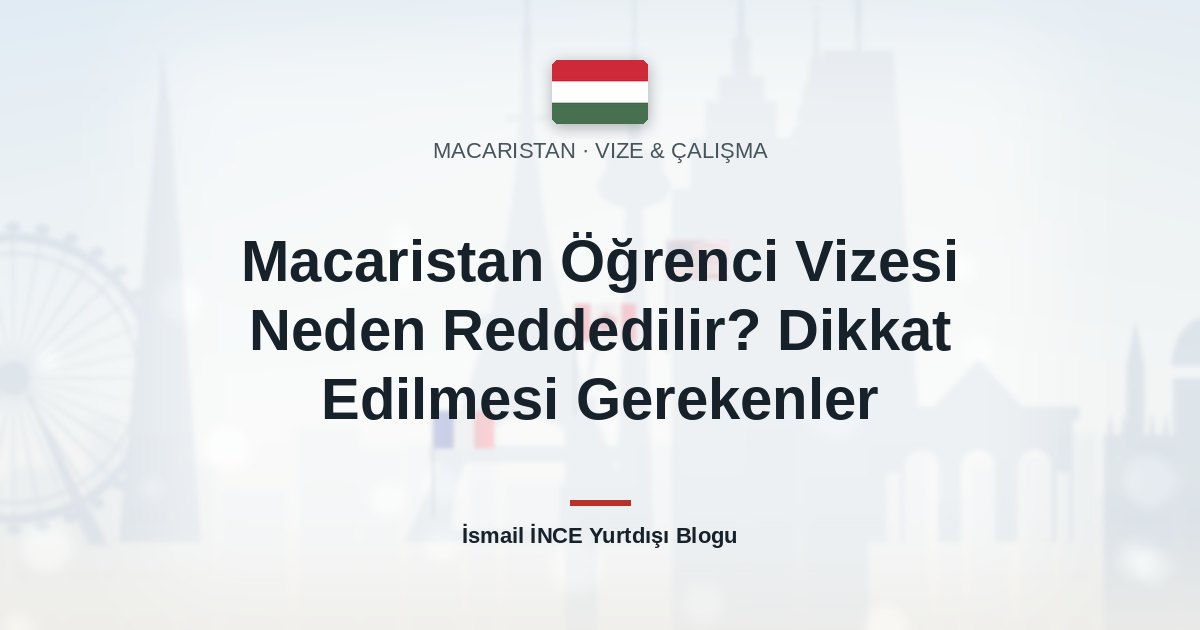 Macaristan Öğrenci Vizesi Neden Reddedilir? Dikkat Edilmesi Gerekenler