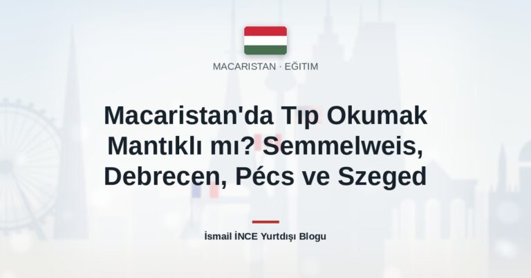 Macaristan’da Tıp Okumak Mantıklı mı? Semmelweis, Debrecen, Pécs ve Szeged