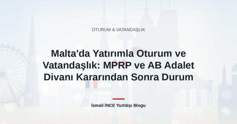 Malta’da Yatırımla Oturum ve Vatandaşlık: MPRP ve AB Adalet Divanı Kararından Sonra Durum