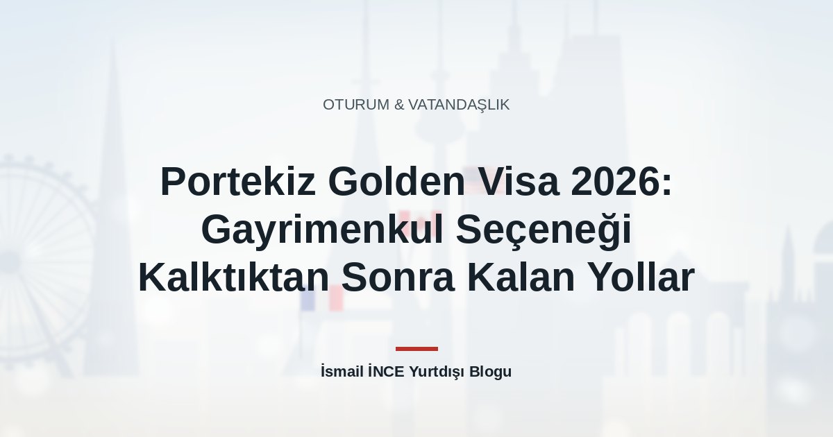 Portekiz Golden Visa 2026: Gayrimenkul Seçeneği Kalktıktan Sonra Kalan Yollar