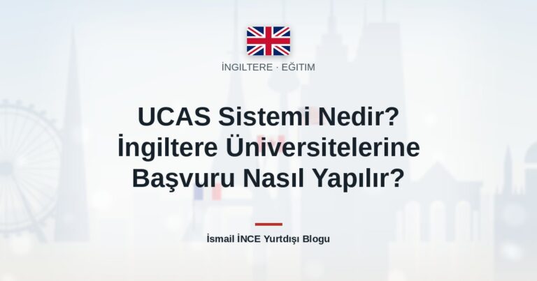 UCAS Sistemi Nedir? İngiltere Üniversitelerine Başvuru Nasıl Yapılır?