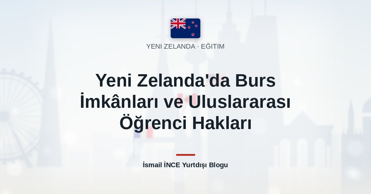 Yeni Zelanda’da Burs İmkânları ve Uluslararası Öğrenci Hakları