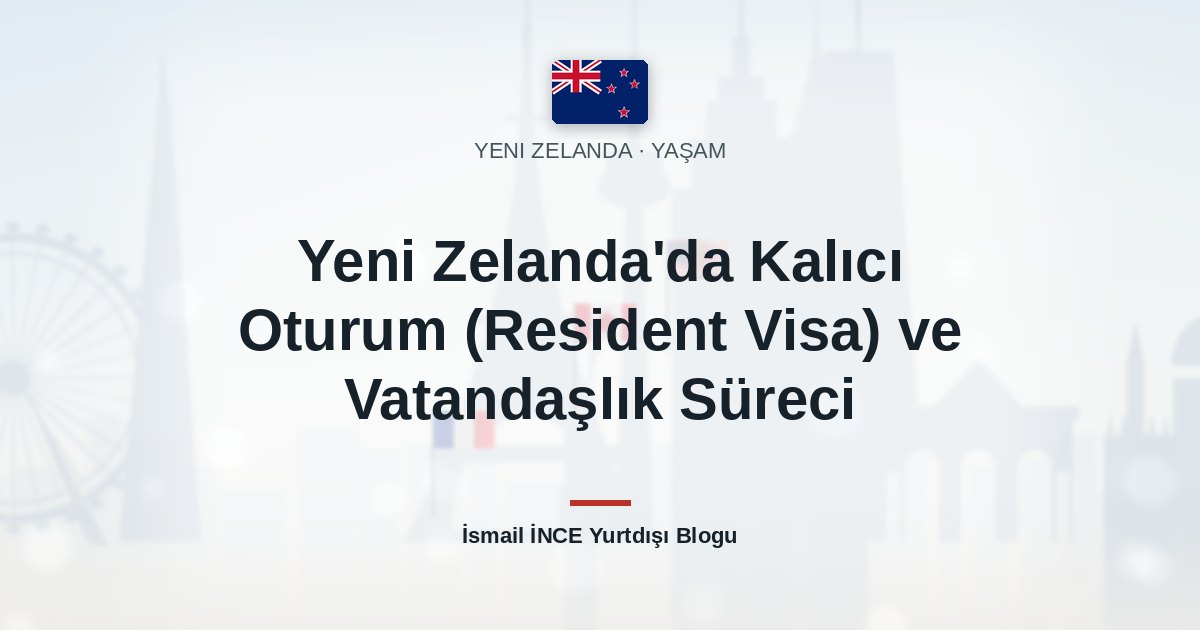 Yeni Zelanda’da Kalıcı Oturum (Resident Visa) ve Vatandaşlık Süreci